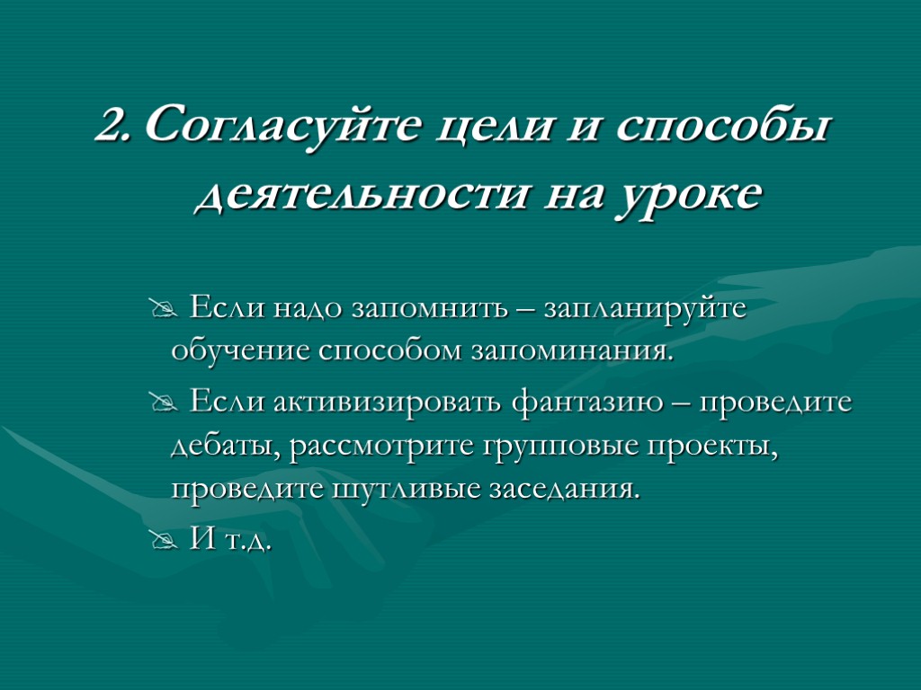 2. Согласуйте цели и способы деятельности на уроке Если надо запомнить – запланируйте обучение